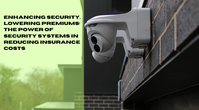 Enhancing Security, Lowering Premiums: The Power of Security Systems in Reducing Insurance Costs